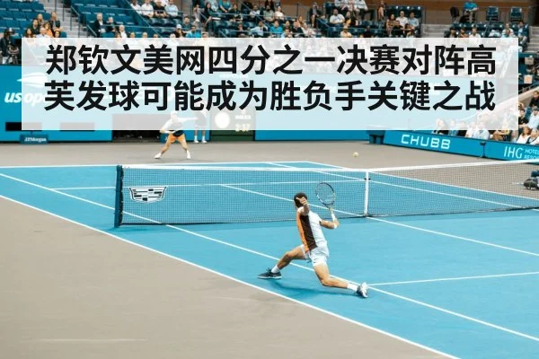 郑钦文美网四分之一决赛对阵高芙发球可能成为胜负手关键之战