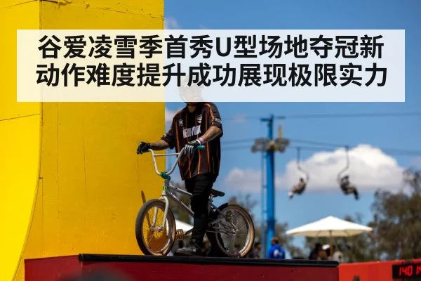 谷爱凌雪季首秀U型场地夺冠新动作难度提升成功展现极限实力