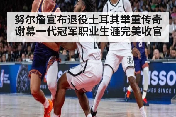 努尔詹宣布退役土耳其举重传奇谢幕一代冠军职业生涯完美收官